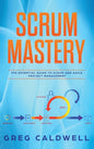Scrum: Mastery - The Essential Guide to Scrum and Agile Project Management (Lean Guides with Scrum, Sprint, Kanban, DSDM, XP & Crystal - Hardcover