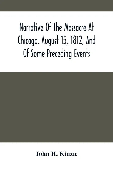 Narrative Of The Massacre At Chicago, August 15, 1812, And Of Some Preceding Events - Paperback