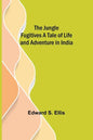 The Jungle Fugitives A Tale of Life and Adventure in India - Paperback