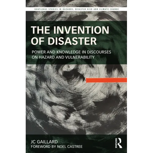 The Invention of Disaster: Power and Knowledge in Discourses on Hazard and Vulnerability - Paperback
