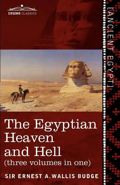 The Egyptian Heaven and Hell (Three Volumes in One): The Book of the Am-Tuat; The Book of Gates; And the Egyptian Heaven and Hell - Paperback