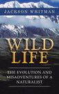 Wild Life: The Evolution and Misadventures of a Naturalist - Hardcover