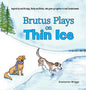 Brutus Plays on Thin Ice - Hardcover