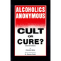 Alcoholics Anonymous: Cult or Cure - Paperback