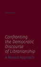 Confronting the Democratic Discourse of Librarianship: A Marxist Approach - Paperback