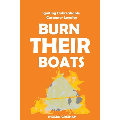 Burn Their Boats: Igniting Unbreakable Customer Loyalty - Paperback