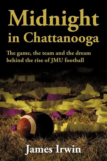 Midnight in Chattanooga: The Game, the Team and the Dream Behind the Rise of Jmu Football - Paperback
