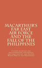 Macarthur's Far East Air Force and the Fall of the Philippines - Paperback