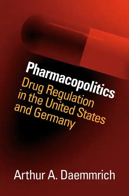 Pharmacopolitics: Drug Regulation in the United States and Germany - Paperback