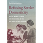 Refusing Settler Domesticity: Native Women's Labor and Resistance in the Bay Area Outing Program - Paperback