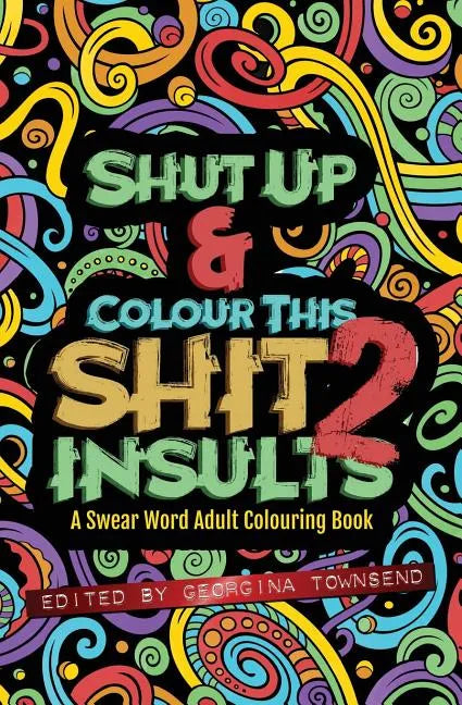 Shut Up & Colour This Shit 2: INSULTS: A TRAVEL-Size Swear Word Adult Colouring Book - Paperback