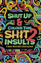 Shut Up & Colour This Shit 2: INSULTS: A TRAVEL-Size Swear Word Adult Colouring Book - Paperback