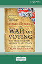 The Hidden History of the War on Voting: Who Stole Your Vote - and How to Get It Back (16pt Large Print Edition) - Paperback