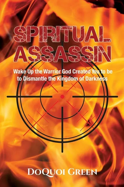 Spiritual Assassin: Wake Up the Warrior God Created You to be to Dismantle the Kingdom of Darkness - Paperback