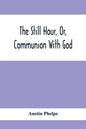 The Still Hour, Or, Communion With God - Paperback