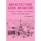 The Architecture of Good Behavior: Psychology and Modern Institutional Design in Postwar America - Hardcover