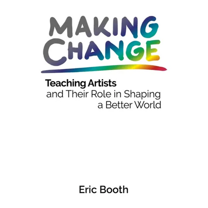 Making Change: Teaching Artists and Their Role in Shaping a Better World - Paperback
