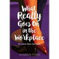 What Really Goes on in the Workplace: It's worse than you think - Paperback