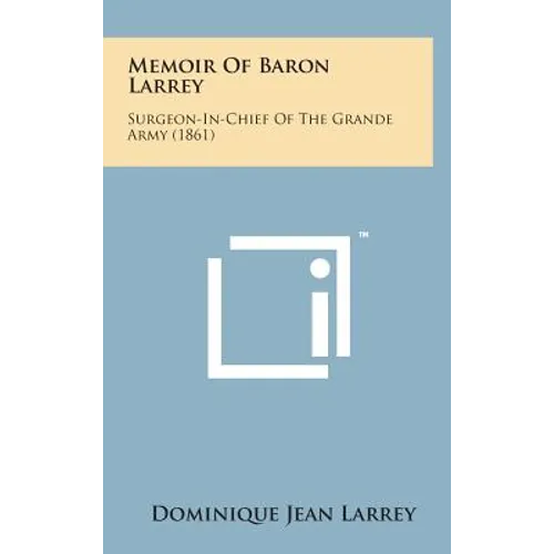 Memoir of Baron Larrey: Surgeon-In-Chief of the Grande Army (1861) - Hardcover