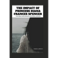 The Impact of Princess Diana Frances Spencer: From Royal Family Dynamics and Modern Monarchy - Paperback