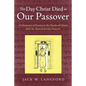 The Day Christ Died as Our Passover: A Harmony of Events at the Death of Christ with the Annual Jewish Passover - Paperback