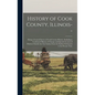 History of Cook County, Illinois--: Being a General Survey of Cook County History, Including a Condensed History of Chicago and Special Account of Dis - Hardcover
