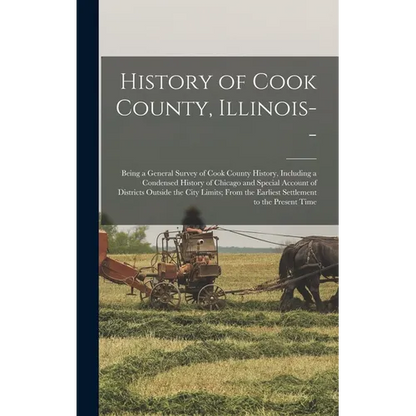 History of Cook County, Illinois--: Being a General Survey of Cook County History, Including a Condensed History of Chicago and Special Account of Dis - Hardcover