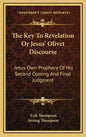 The Key to Revelation or Jesus' Olivet Discourse: Jesus Own Prophecy of His Second Coming and Final Judgment - Hardcover