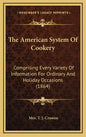 The American System Of Cookery: Comprising Every Variety Of Information For Ordinary And Holiday Occasions (1864) - Hardcover