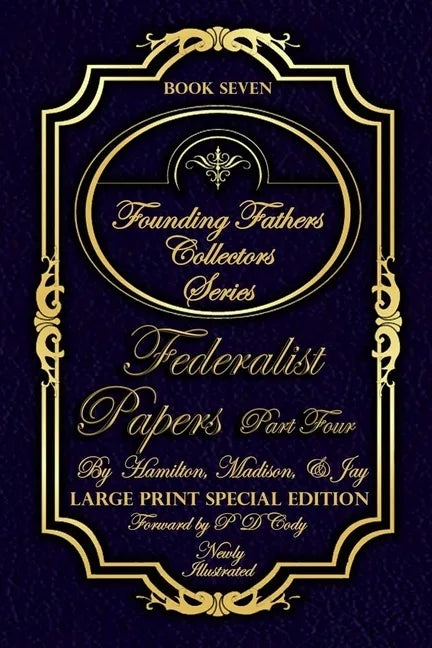 Federalist Papers Part Four - Illustrated & Large Print Special Edition: The most POWERFUL words in the history of the United States of America! - Paperback