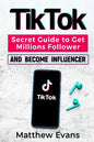 TikTok: Secret Guide to Get Millions Follower and Become Influencer, Make Money Like a Famous Social Media Star and Mastering - Paperback