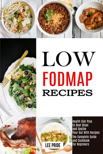Low Fodmap Recipes: The Complete Guide and Cookbook for Beginners (Health Diet Plan to Beat Bloat and Soothe Your Gut With Recipes) - Paperback