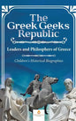 The Greek Geeks Republic: Leaders and Philosphers of Greece Children's Historical Biographies - Hardcover
