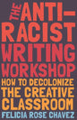The Anti-Racist Writing Workshop: How to Decolonize the Creative Classroom - Hardcover