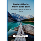 Calgary Alberta Travel Guide: A Traveler Guide to the Heart of Alberta - Paperback