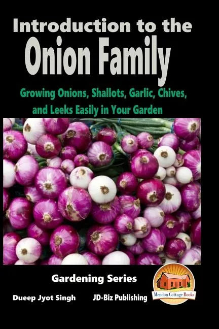 Introduction to the Onion Family - Growing Onions, Shallots, Garlic, Chives, and Leeks Easily in Your Garden - Paperback