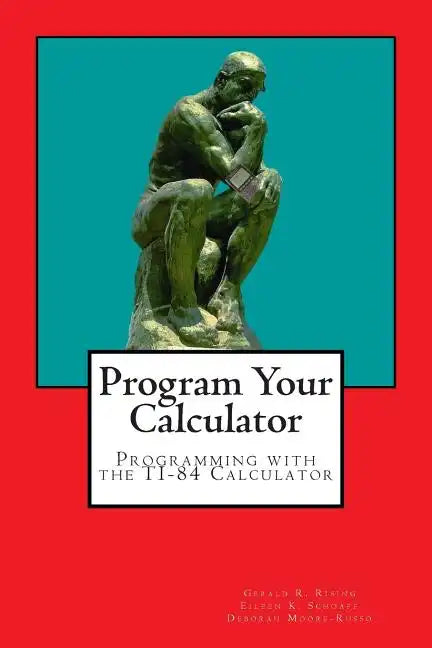 Program Your Calculator: Programming with the TI-84 Calculator - Paperback