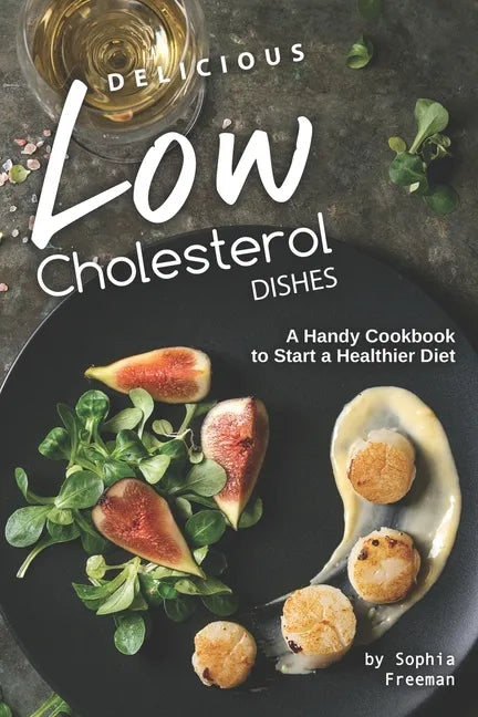 Delicious Low Cholesterol Dishes: A Handy Cookbook to Start a Healthier Diet - Paperback