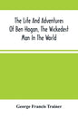 The Life And Adventures Of Ben Hogan, The Wickedest Man In The World. Containing A Full Account Of His Thrilling And Remarkable Experiences, Together - Paperback