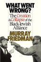 What Went Wrong?: The Creation & Collapse of the Black-Jewish Alliance - Paperback