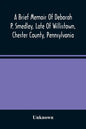 A Brief Memoir Of Deborah P. Smedley, Late Of Willistown, Chester County, Pennsylvania - Paperback