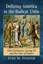 Defining America in the Radical 1760s: John Dickinson, George III and the Fate of Empire - Paperback