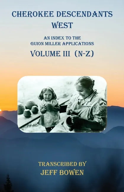 Cherokee Descendants West Volume III (N-Z): An Index to the Guion Miller Applications - Paperback