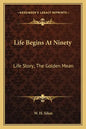 Life Begins At Ninety: Life Story; The Golden Mean - Paperback