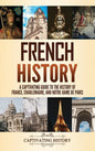 French History: A Captivating Guide to the History of France, Charlemagne, and Notre-Dame de Paris - Hardcover