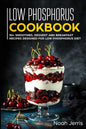 Low Phosphorus Cookbook: 50+ Smoothies, Dessert and Breakfast Recipes Designed for Low Phosphorus Diet - Paperback