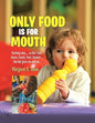 Only Food Is For Mouth: Nothing else..... Not toys, shoes, hands. feet, blanket.... the list goes on and on... - Paperback