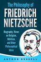 The Philosophy of Friedrich Nietzsche: Biography, Views on Religion, Nihilism, and Other Philosophical Ideas - Paperback