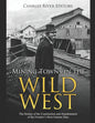 Mining Towns in the Wild West: The History of the Construction and Abandonment of the Frontier's Most Famous Sites - Paperback