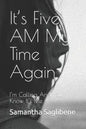 It's Five AM My Time Again: I'm Calling And You Know It's Me - Paperback
